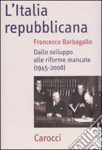 L‘Italia repubblicana. Dallo sviluppo alle riforme mancate (1945-2008) Super Prezzo