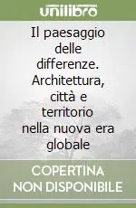 Promozione Esclusiva Il paesaggio delle differenze. Architettura, città e territorio nella nuova era globale