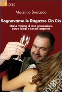 Saldi Sognavamo le ragazze Cin Cin. Storia minima di una generazione senza ideali e senza computer
