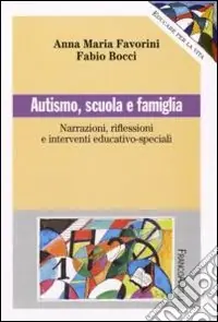 Autismo, scuola e famiglia. Narrazioni riflessioni e interventi educativo-speciali Must-Have
