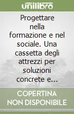 Affare Progettare nella formazione e nel sociale. Una cassetta degli attrezzi per soluzioni concrete e interventi efficaci nel territorio