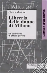 Libreria delle donne di Milano. Un laboratorio di pratica politica Subito Disponibile