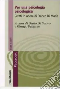 Per una psicologia psicologica. Scritti in onore di Franco Di Maria Novità