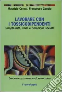 Novità Lavorare con i tossicodipendenti. Complessità, sfide e rimozione sociale