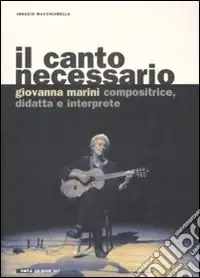 Il canto necessario. Giovanna Marini compositrice, didatta e interprete. Con CD audio Consegna Rapida
