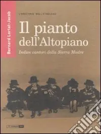 Occasione Il Pianto dell‘Altopiano. Indios cantori della Sierra Madre