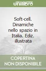 Soft-cell. Dinamiche nello spazio in Italia. Ediz. illustrata Ultima Occasione
