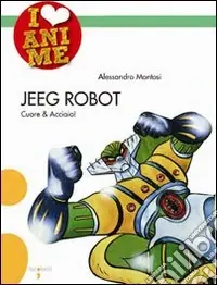 Prezzo Scontato Jeeg Robot. Cuore & acciaio. Ediz. illustrata