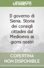 Il governo di Siena. Storia dei consigli cittadini dal Medioevo ai giorni nostri Miglior Prezzo