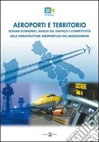 Aeroporti e territorio. Scenari economici, analisi del traffico e competitività delle infrastrutture aereoportuali del Mezzogiorno Ultimissimo Modello