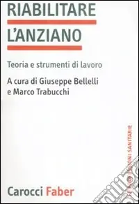 Riabilitare l‘anziano. Teoria e strumenti di lavoro Subito Disponibile