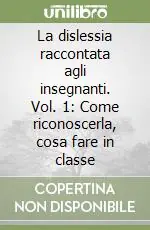 La dislessia raccontata agli insegnanti. Vol. 1 Come riconoscerla, cosa fare in classe Promozione Esclusiva