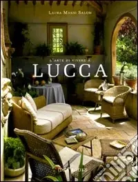 Occasione Imperdibile L‘arte di vivere a Lucca. Ediz. illustrata