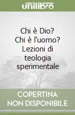 Chi è Dio? Chi è l‘uomo? Lezioni di teologia sperimentale Vendita Finale