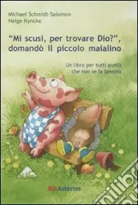 Offerta Speciale «Mi scusi, per trovare Dio?» Domandò il piccolo maialino. Ediz. illustrata