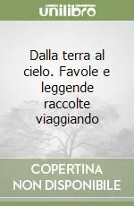 Dalla terra al cielo. Favole e leggende raccolte viaggiando Soddisfatti O Rimborsati