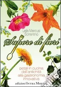 Vendita Finale Sapore di fiori. Petali in cucina, dall‘antichità alla gastronomia innovativa