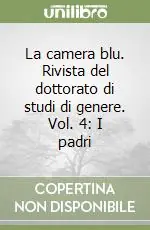 La camera blu. Rivista del dottorato di studi di genere. Vol. 4 I padri Ultimissimo Modello