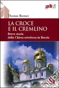 La croce e il Cremlino. Breve storia della Chiesa ortodossa in Russia Subito Disponibile