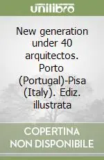 Offerta Speciale New generation under 40 arquitectos. Porto (Portugal)-Pisa (Italy). Ediz. illustrata