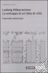 Super Prezzo Ludwig Hilberseimer. Lo sviluppo di un‘idea di città. Il periodo americano