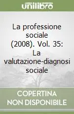 Ultime Pezzi La professione sociale (2008). Vol. 35 La valutazione-diagnosi sociale