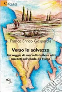 Consegna Rapida Verso la salvezza. Un raggio di sole sulla foiba e altri racconti sull‘esodo da Fiume