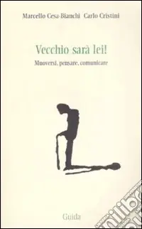 Vecchio sarà lei! Muoversi, pensare, comunicare Quantità Limitata