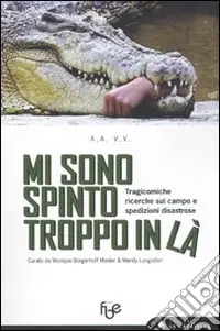 Offerta Del Giorno Mi sono spinto troppo in là. Tragicomiche ricerche sul campo e spedizioni disastrose