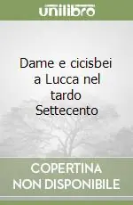 Compra Online Dame e cicisbei a Lucca nel tardo Settecento