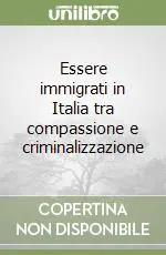 Essere immigrati in Italia tra compassione e criminalizzazione Prezzo Scontato