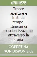 Promozione Tracce aperture e limiti del tempo. Itinerari di coscientizzazione attraverso la storia