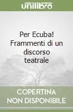 Per Ecuba! Frammenti di un discorso teatrale Solo Oggi