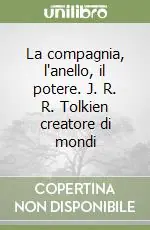 La compagnia, l‘anello, il potere. J. R. R. Tolkien creatore di mondi Sconto
