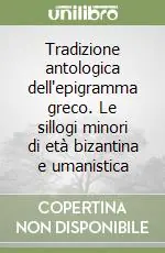 Subito Disponibile Tradizione antologica dell‘epigramma greco. Le sillogi minori di età bizantina e umanistica