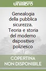 Prezzo Ridotto Genealogia della pubblica sicurezza. Teoria e storia del moderno dispositivo poliziesco