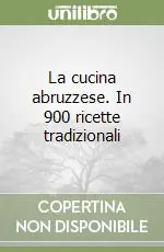 Subito Disponibile La cucina abruzzese. In 900 ricette tradizionali