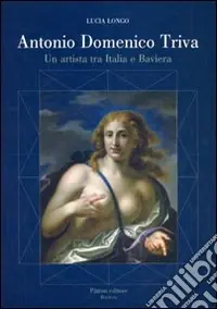 Pagamento Sicuro Antonio Domenico Triva. Un artista tra Italia e Baviera. Ediz. illustrata