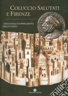 Soddisfatti O Rimborsati Coluccio Salutati e Firenze. Ideologia e formazione dello Stato