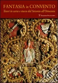 Fantasia in convento. Tesori di carta e stucco dal Seicento all‘Ottocento Solo Oggi