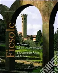 Fiesole. Il futuro ha un cuore antico. Ediz. italiana e inglese Professionale