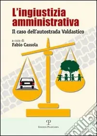 L‘ingiustizia amministrativa. Il caso dell‘autostrada Valdastico Miglior Prezzo