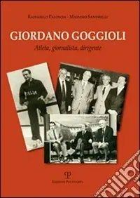 Prezzo Conveniente Giordano Goggioli. Atleta, giornalista, dirigente. Ediz. illustrata