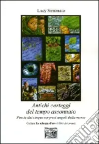 Antichi carteggi del tempo assonnato. Poesie dal cinque sorpresi angoli della mente Consegna Rapida