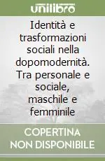 Identità e trasformazioni sociali nella dopomodernità. Tra personale e sociale, maschile e femminile Saldi