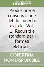 Prezzo Ridotto Produzione e conservazione del documento digitale. Vol. 1 Requisiti e standard per i formati elettronici