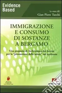 Non Perdere Immigrazione e consumo di sostanze a Bergamo. Una proposta di architettura dei servizi per la «promozione della salute» nel territorio
