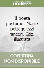 Il poeta postumo. Manie pettegolezzi rancori. Ediz. illustrata Offerta Lampo