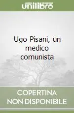 Ultime Pezzi Ugo Pisani, un medico comunista