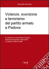Ultima Occasione Violenze, eversione e terrorismo del partito armato a Padova. Le sentenze contro Potere operaio, Autonomia operaia organizzata e Collettivi Politici veneti
